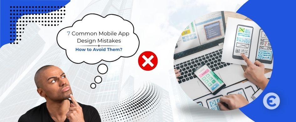 7 Common Mobile App Design Mistakes and How to avoid them